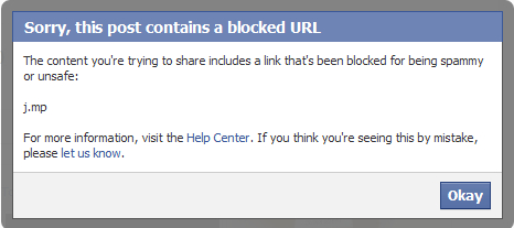 Facebook's message reads: Sorry, this post contains a blocked URL The content you're trying to share includes a link that's been blocked for being spammy or unsafe:  j.mp  For more information, visit the Help Center. If you think you're seeing this by mistake, please let us know. 